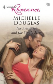 The Aristocrat and the Single Mom - Michelle Douglas