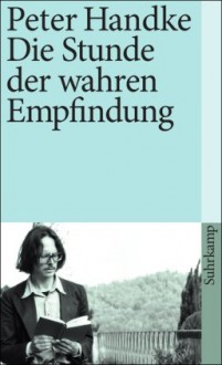 Die Stunde der wahren Empfindung - Peter Handke