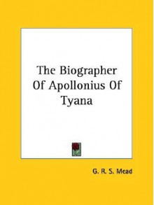 The Biographer of Apollonius of Tyana - G.R.S. Mead