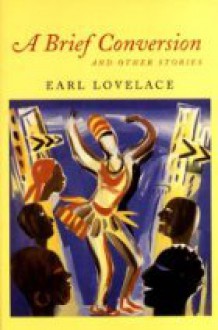 A Brief Conversion and Other Stories - Earl Lovelace