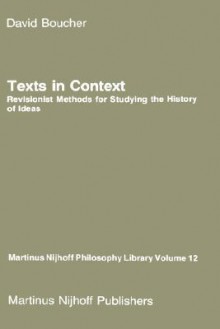 Texts in Context: Revisionist Methods for Studying the History of Ideas - David Boucher