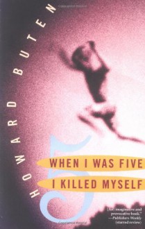 When I Was Five I Killed Myself - Howard Buten