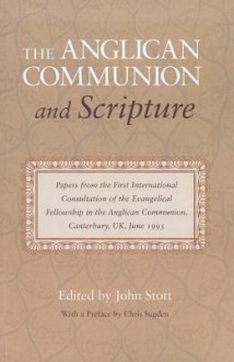 The Anglican Communion and Scripture: Papers from the First International Consultation of the Evangelical Fellowship in the Anglican Communion, Canter - John R.W. Stott, Chris Sugden