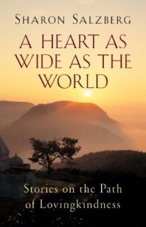 A Heart As Wide As the World: Stories on the Path of Lovingkindness - Sharon Salzberg