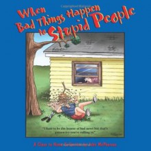 When Bad Things Happen to Stupid People: A Close to Home Collection - John McPherson