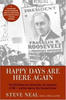 Happy Days Are Here Again : The 1932 Democratic Convention, the Emergence of FDR--and How America Was Changed Forever - Steve Neal