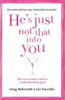 He's Just Not That Into You: The No-Excuses Truth to Understanding Guys - Greg Behrendt, Liz Tuccillo