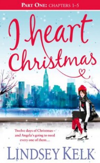 I Heart Christmas (Part One: Chapters 1-5) - Lindsey Kelk