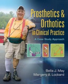 Prosthetics & Orthotics in Clinical Practice: A Case Study Approach - Matt May, Bella J. May, Margery A. Lockard