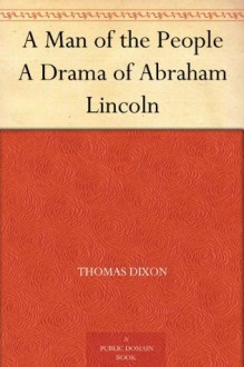 A Man of the People A Drama of Abraham Lincoln - Thomas Dixon