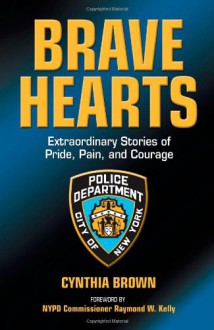 Brave Hearts: Extraordinary Stories of Pride, Pain, and Courage - Cynthia Brown, Raymond Kelly