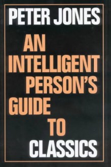 An Intelligent Person's Guide to Classics (Intelligent Person's Guide Series) - Peter V. Jones