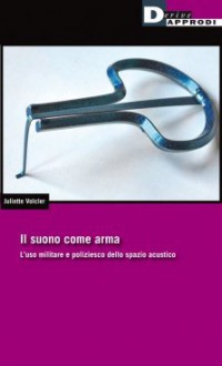 Il suono come arma - Juliette Volcler, Roberta Cristofani