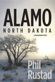 Alamo North Dakota: A Dan Neumann Mystery - Phil Rustad