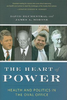 The Heart of Power: Health and Politics in the Oval Office - David Blumenthal, James Morone