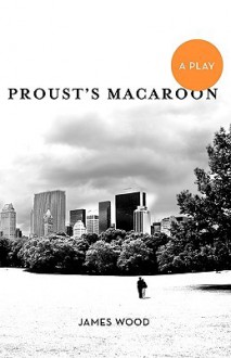 Proust's Macaroon - James Wood