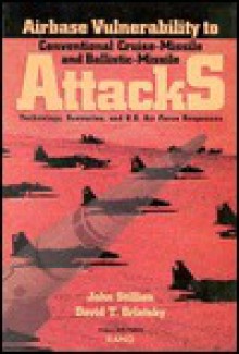 Airbase Vulnerability to Conventional Cruise-Missile and Ballistic-Missile Attacks: Technology, Scenarios, and USAF Responses - John Stillion