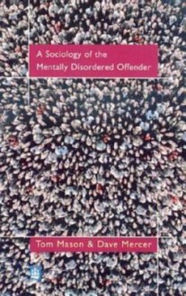 The Sociology of the Mentally Disordered Offender - David Mercer, Tom Mason, Tommercer Mason