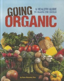 Going Organic: A Healthy Guide to Making the Switch - Dana Meachen Rau