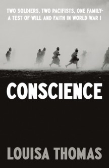 Conscience: Two Soldiers, Two Pacifists, One Family--A Test of Will Andfaith in World War I - Louisa Thomas