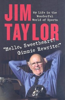 Hello Sweetheart? Gimmie Rewrite!: My Life in the Wonderful World of Sports - Jim Taylor