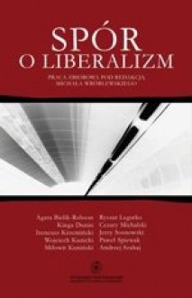 Spór o liberalizm - praca zbiorowa, Jerzy Sosnowski, Wojciech Kunicki, Agata Bielik-Robson, Kinga Dunin, Ryszard Legutko, Miłowit Kuniński, Andrzej Szahaj, Paweł Śpiewak, Michał Wróblewski, Ireneusz Krzemiński