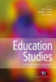 Education Studies: An Issues Based Approach (Education Studies) - John Sharp, Stephen Ward, Les Hankin