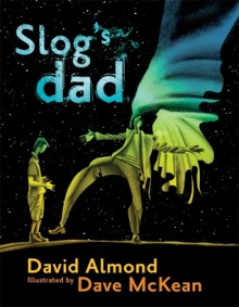 Slog's Dad - David Almond, Dave McKean