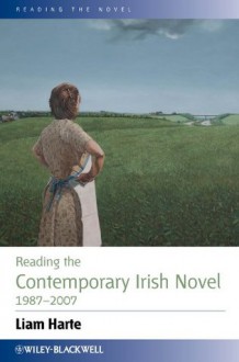 Reading the Contemporary Irish Novel 1987-2007 (Reading the Novel) - Liam Harte