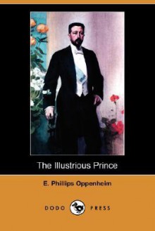 The Illustrious Prince (Dodo Press) - E. Phillips Oppenheim