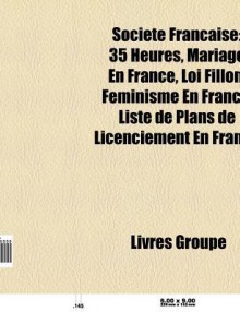 Soci T Fran Aise: 35 Heures, F Minisme Et Place Des Femmes En Politique En France, Mariage En France, Loi Fillon, Dur E Du Travail En Fr - Source Wikipedia