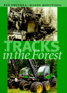 Tracks in the Forest: The Evolution of Logging Machinery - Ken Drushka