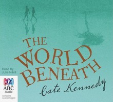 The World Beneath - Cate Kennedy, Julie Nihill