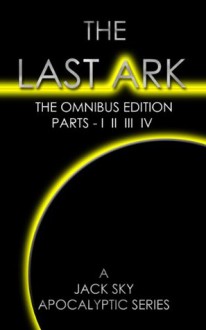 The Last Ark: First Omnibus Edition, Parts I-IV (The Fatima Code) Is The Antichrist Already In The Vatican? - Jack Sky