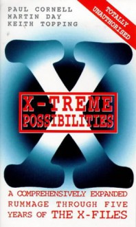 X-Treme Possibilities: A Comprehensively Expanded Rummage Through Five Years of the X-Files - Paul Cornell, Martin Day, Keith Topping