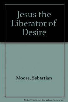 Jesus the Liberator of Desire - Sebastian Moore