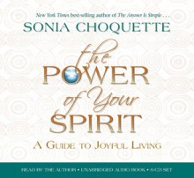 The Power of Your Spirit: A Guide to Joyful Living - Sonia Choquette