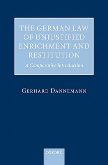 The German Law of Unjustified Enrichment and Restitution: A Comparative Introduction - Gerhard Dannemann