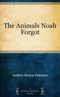 The Animals Noah Forgot - Andrew Barton Paterson