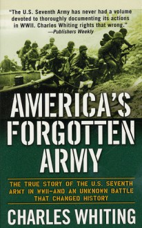 America's Forgotten Army: The True Story of the U.S. Seventh Army in WWII - And An Unknown Battle that Changed History - Charles Whiting