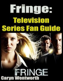 Fringe: Television Series Fan Guide - Caryn Wentworth, John Njoroge