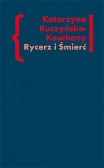 Rycerz i Śmierć. O "Elegiach duinejskich" Rainera Marii Rilkego - Katarzyna Kuczyńska-Koschany