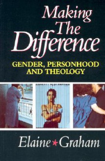 Making The Difference: Gender, Personhood, And Theology - Elaine L. Graham