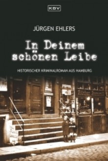 In Deinem schönen Leibe: Historischer Kriminalroman aus Hamburg - Jürgen Ehlers