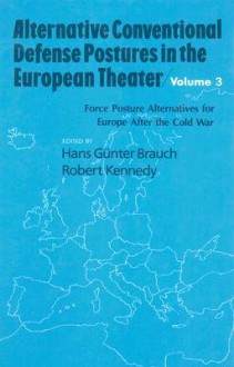 Alternative Conventional Defense Postures in the European Theater, Volume 3: Force Posture Alternatives for Europe After the Cold War - Hans Günter Brauch, Robert F. Kennedy Jr.