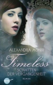 Timeless - Schatten der Vergangenheit: Roman - Alexandra Monir