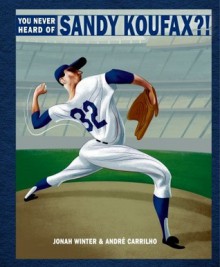 You Never Heard of Sandy Koufax?! - Jonah Winter, André Carrilho