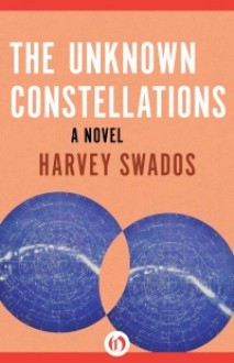 The Unknown Constellations: A Novel - Harvey Swados