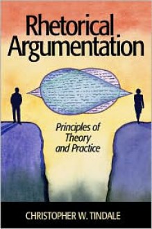 Rhetorical Argumentation: Principles of Theory and Practice - Christopher W. Tindale