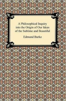 A Philosophical Enquiry Into the Sublime and Beautiful - Edmund Burke